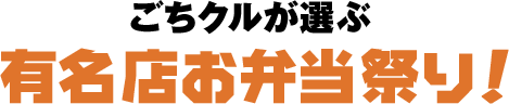 ごちクルが選ぶ 有名店お弁当祭り！